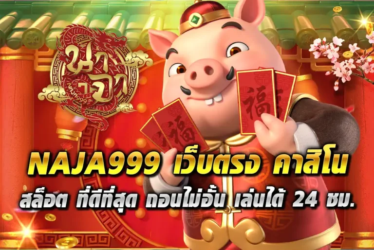 NAJA999-เว็บตรง-คาสิโน-สล็อต-ที่ดีที่สุด-ถอนไม่อั้น-เล่นได้-24-ชม.